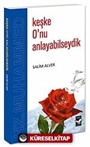 Keşke O'nu Anlayabilseydik