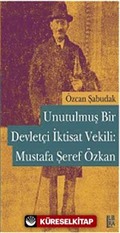 Unutulmuş Bir Devletçi İktisat Vekili Mustafa Şeref Özkan