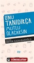 O'nu Tanıdıkça Mutlu Olacaksın