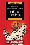 Türkiye'de Sendika-Siyaset İlişkisi DİSK (1967-1975)