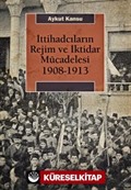 İttihadcıların Rejim ve İktidar Mücadelesi 1908-1913