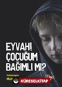 Eyvah! Çocuğum Bağımlı Mı?