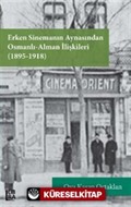 Erken Sinemanın Aynasından Osmanlı Alman İlişkileri (1895-1918)