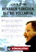 Beraber Yürüdük Biz Bu Yollarda