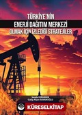 Türkiye'nin Enerji Dağıtım Merkezi Olmak İçin İzlediği Stratejiler