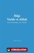 Bilgi Varlık ve Ahlak