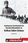 Azerbaycan Cumhuriyetinin Kuruluş Mücadelesi ve Kafkas İslam Ordusu