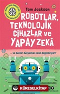 Robotlar, Teknolojik Cihazlar Ve Yapay Zeka ve Bunlar Dünyamızı Nasıl Değiştiriyor?