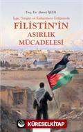 İşgal, Sürgün ve Katliamların Gölgesinde Filistin'in Asırlık Mücadelesi